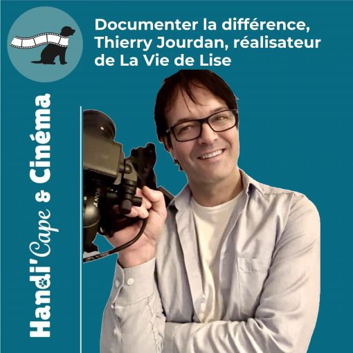 Vignette du podcast Handi'Cape & Cinéma avec Thierry Jourdan, réalisateur du documentaire La Vie de Lise.